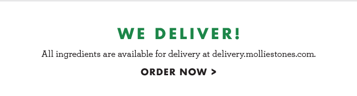 We deliver! All ingredients are available for delivery at delivery.molliestones.com