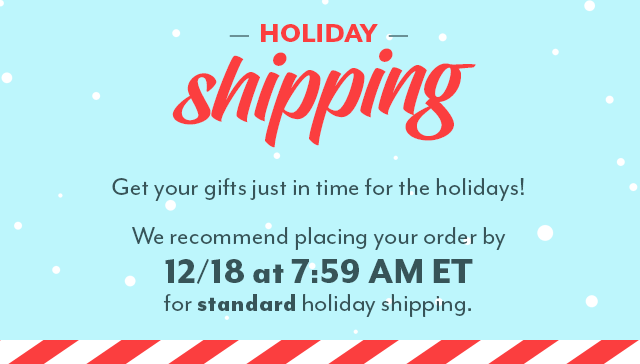 Shop early to make sure your gifts arrive in time.