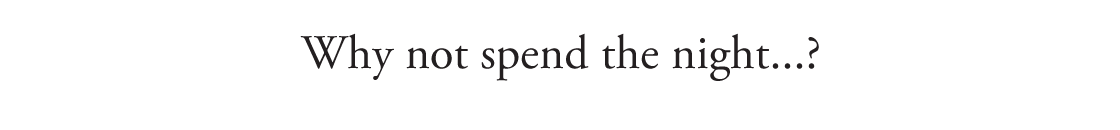 Why not spend the night...?