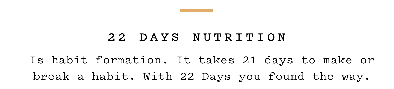 Is habit formation. It takes 21 days to make or break a habit. With 22 Days you found the way.