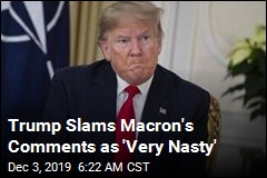 Trump Slams Macron's Comments as 'Very Nasty'