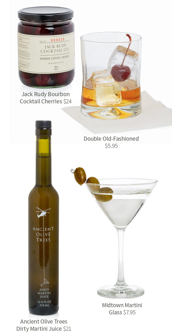 Jack Rudy Bourbon Cocktail Cherries $24 .?Double Old-Fashioned $5.95 .?Ancient Olive Trees Dirty Martini Juice $21 .?Midtown Martini Glass $7.95