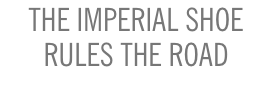 The Imperial Shoe Rules the Road