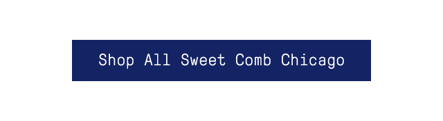 Shop All Sweet Comb Chicago