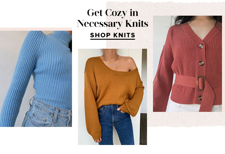 Get Cozy In Necessary Knits. SHOP KNITS