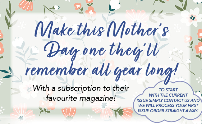 Make this Mother''s day one they''ll remmber all year long with a subscription to their favourite magazine