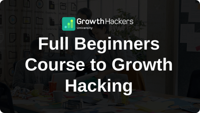 Full Begginers Course to Growth Hacking