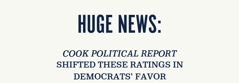Huge news: Cook Political Report just shifted these ratings in Democrats'' favor.