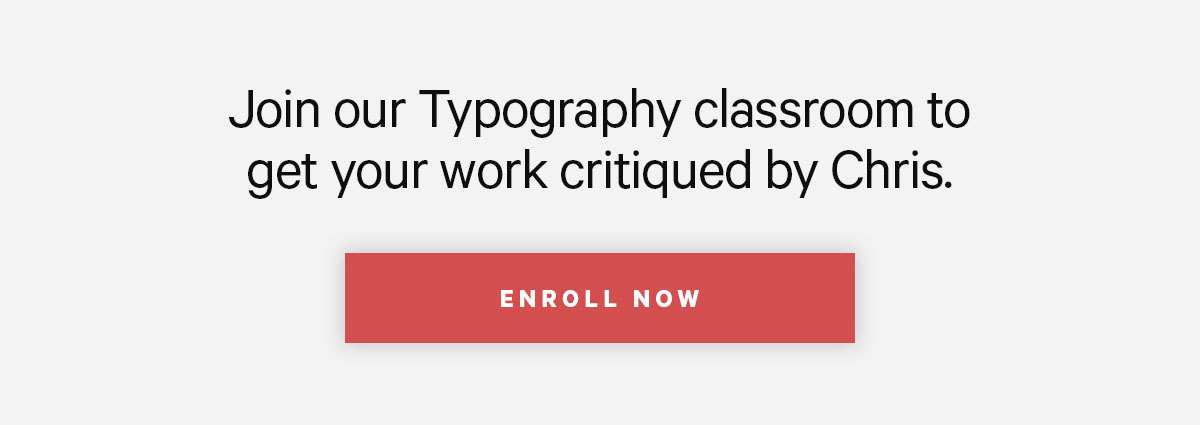 Click here to learn more about how you can join our community of Typography students and get your work critiqued by Chris.