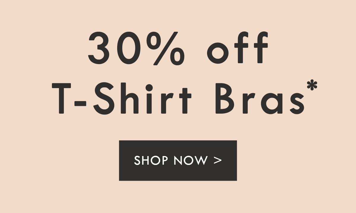 30% off T Shirt Bras. Shop Now.