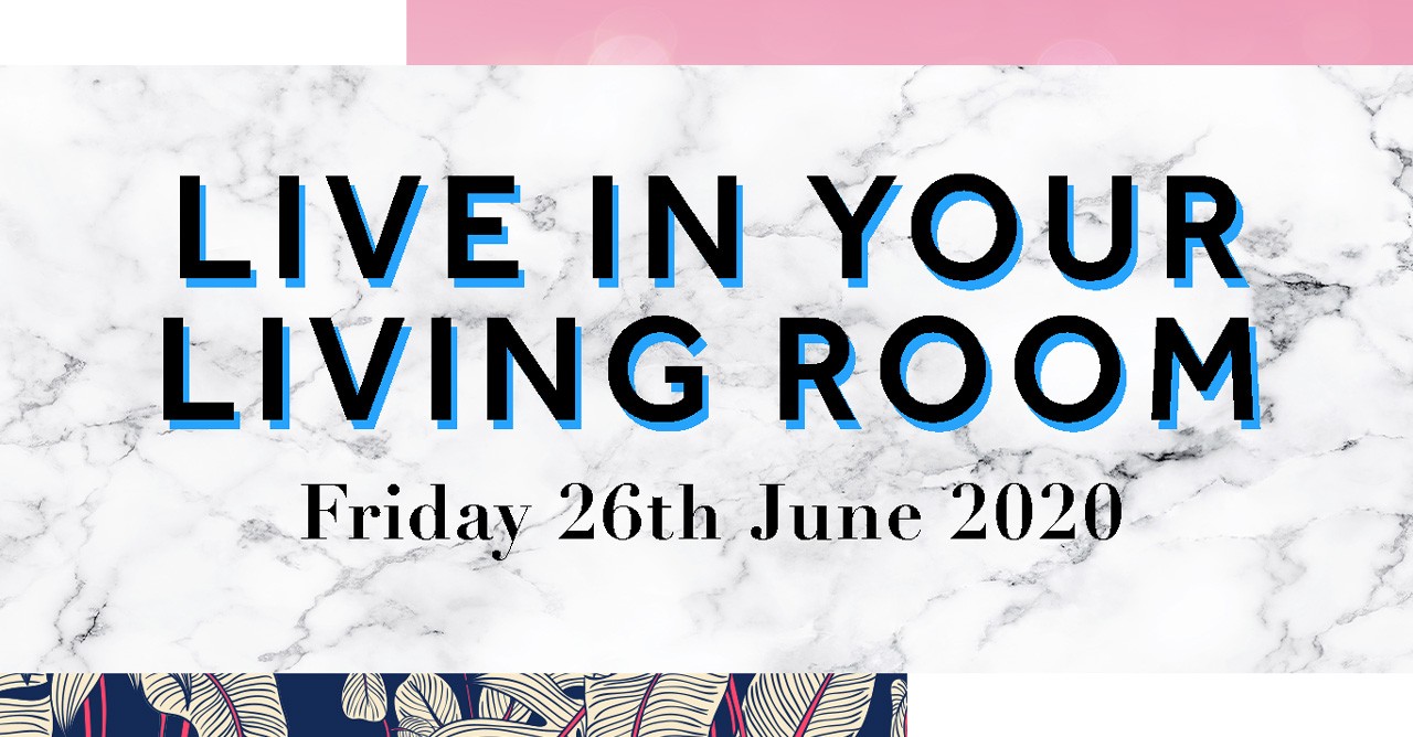 LIVE IN YOUR LIVING ROOM - FRI 26 JUNE