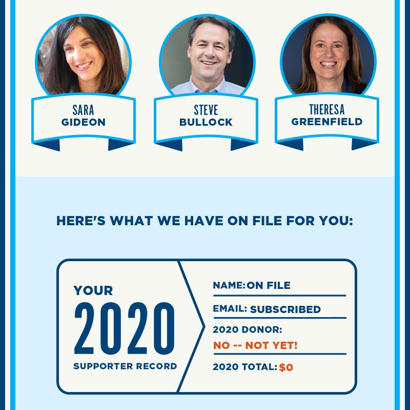 Sara Gideon, Steve Bullock, Theresa Greenfield.  Here's what we have on file for you: