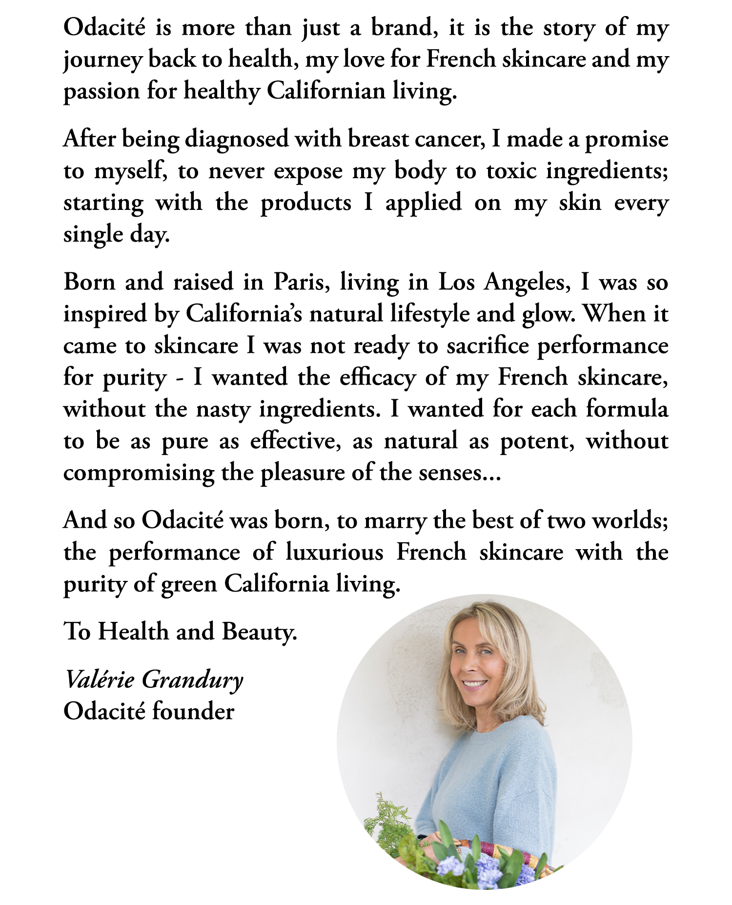 Odacite is more than just a brand, it is the story of my journey back to health, my love for French skincare and my passion for healthy Californian living.