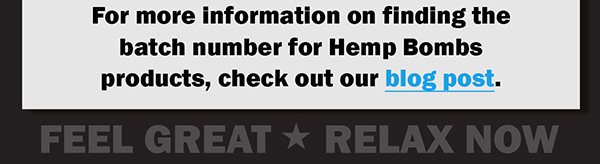 For more information on finding the batch number for Hemp Bombs products, check out our blog post.