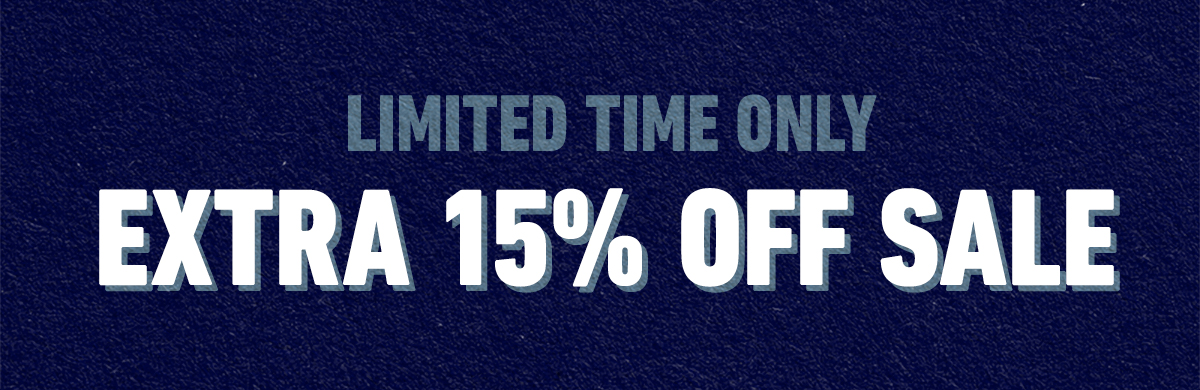 LIMITED TIME ONLY - EXTRA 15% OFF SALE