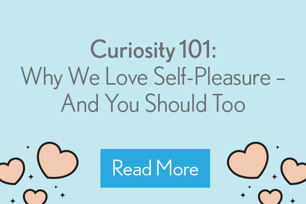 Curiosity 101: Why We Love Self-Pleasure - And You Should Too
