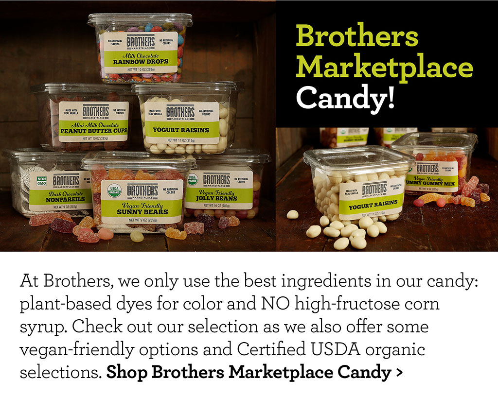 Brothers Marketplace Candy! - At Brothers, we only use the best ingredients in our candy: plant-based dyes for color and NO high-fructose corn syrup. Check out our selection as we also offer some vegan-friendly options and Certified USDA organic selections. Shop Brothers Marketplace Candy >