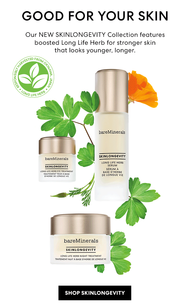 Good for youe Skin. Our New Skinlongevity Collection features boosted Long Life Herb for stronger skin that looks younger, longer. Shop Skinlongevity