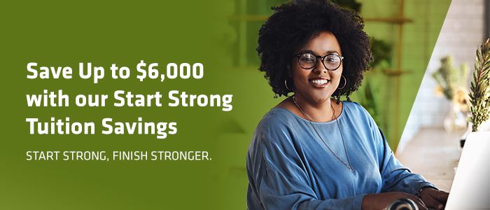Save Up to $6,000 with our Start Strong Tuition SavingsStart Strong, Finish Stronger.