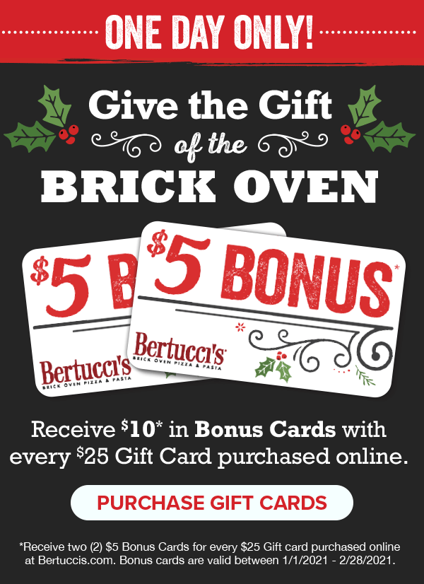 Give the Gift of the Brick Oven - Receive a TWO $5 bonus for every $25 Gift Card purchase online.