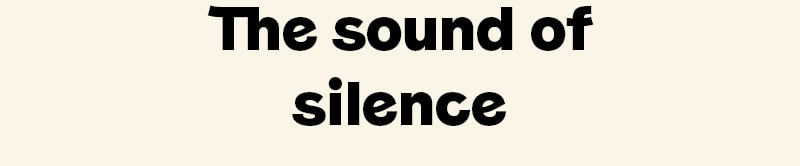 The sound of
silence