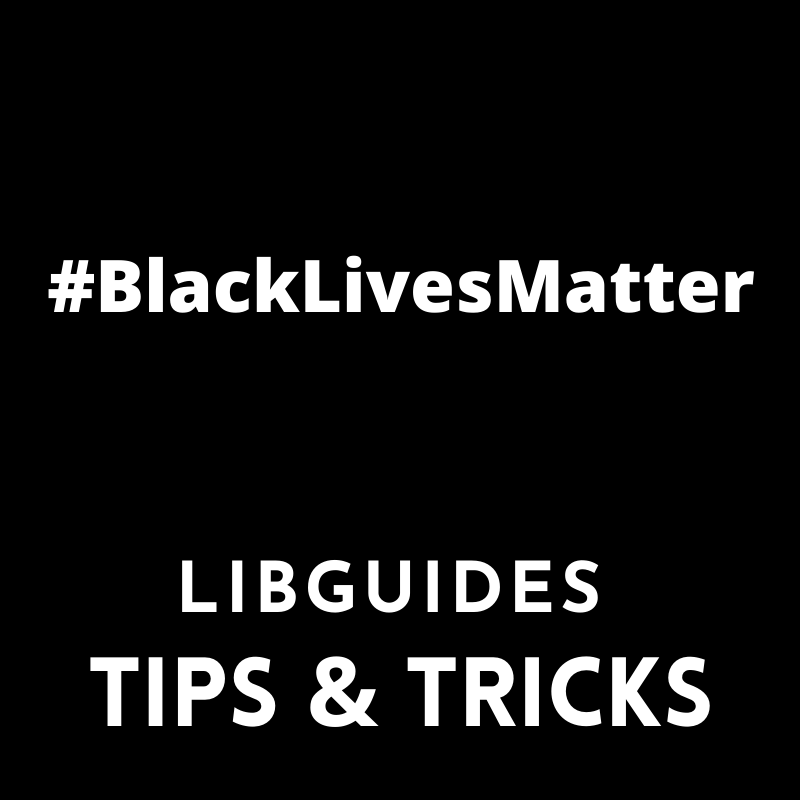 #BlackLivesMatter - LibGuides Tips & Tricks