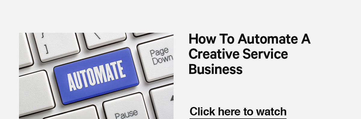Click here to watch our latest video: How to Automate a Creative Service Business.