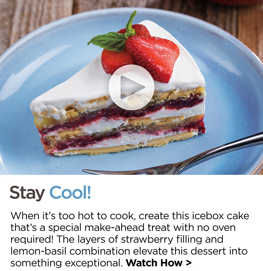 Stay Cool! - When it's too hot to cook, create this icebox cake that's a special make-ahead treat with no oven required! The layers of strawberry filling and lemon-basil combination elevate this dessert into something exceptional. Watch How >