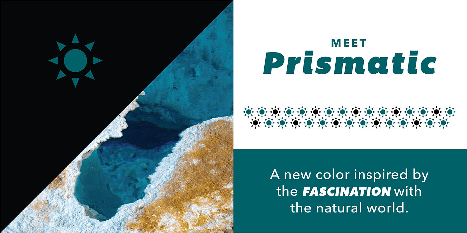 Meet Prismatic, inspired by the fascination with the natural world.