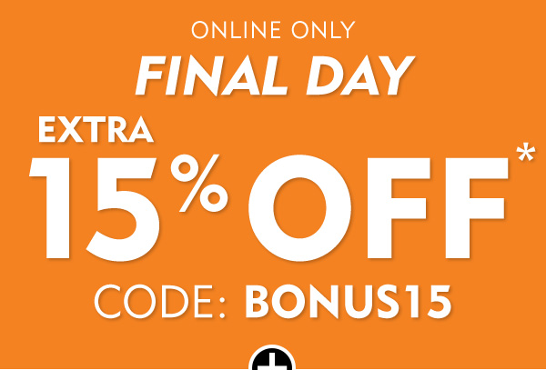 Online only. Final Day. Take an extra 15% off with code BONUS15