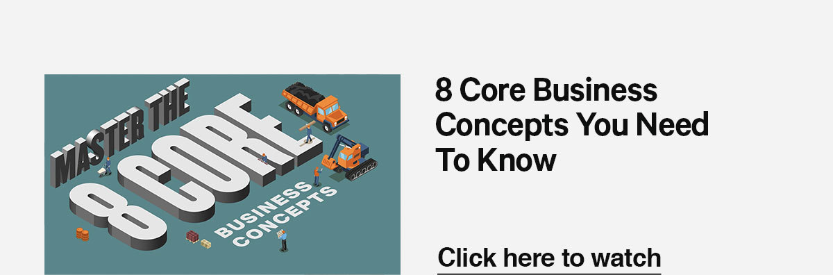 Click here to watch: 8 Core Business Concepts You Need to Know.