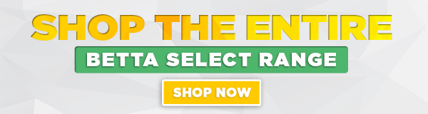 Shop the Entire Betta Select Range