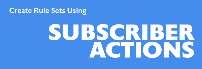 Rules using Subscriber Actions!