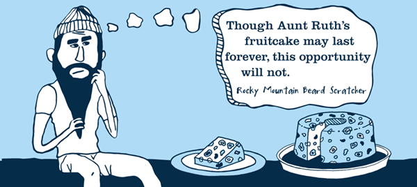 Though Aunt Ruth's fruitcase may last forever, this opportunity will not.