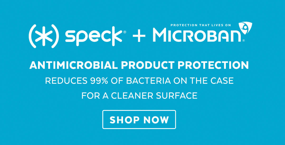 Speck + Microban. Antimicrobial protection reduces 99% of bacteria on the case for a cleaner surface. Shop Now.