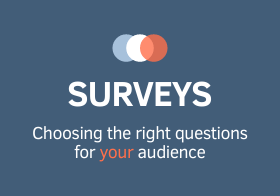 Surveys: Choosing the right questions for your audience
