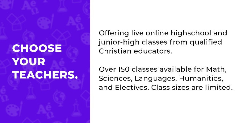 CHOOSE YOUR TEACHERS.  Offering live online highschool and junior-high classes from qualified Christian educators.  Over 150 classes available for Math, Sciences, Languages, Humanities, and Electives. Class sizes are limited.