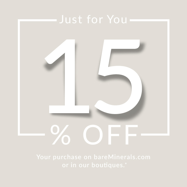 Just for You 15% Off - Your purchase on bareMinerals.com or in our boutiques.