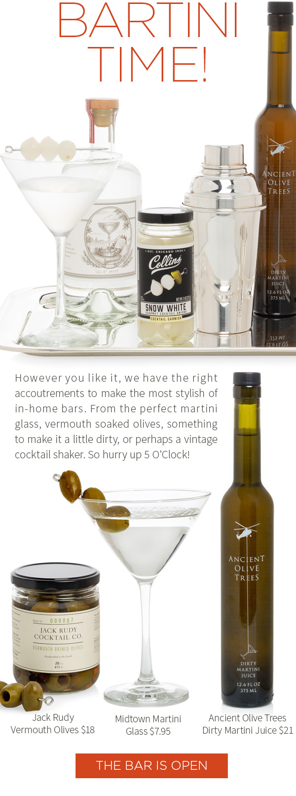 Bartini Time! However you like it, we have the right accoutrements to make the most stylish of in-home bars. From the perfect martini glass, vermouth soaked olives, something to make it a little dirty, or perhaps a vintage cocktail shaker. So hurry up 5 O'Clock! The bar is open!