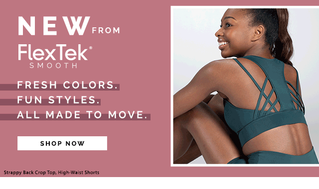 New from FlexTek Smooth. Fresh Colors. Fun Styles. All made to move. Shop Now