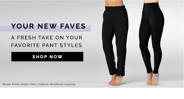 Your new faves. A fresh take on your favorite pant styles. Shop Now