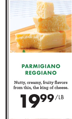 Parmigiano Reggiano - $19.99 per pound
