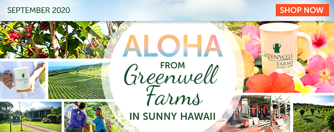September 2020 - SHOP NOW - Aloha from Greenwell Farms in Sunny Hawaii  - Monthly Tips, Tricks and More to Enjoy 100% Kona Coffee