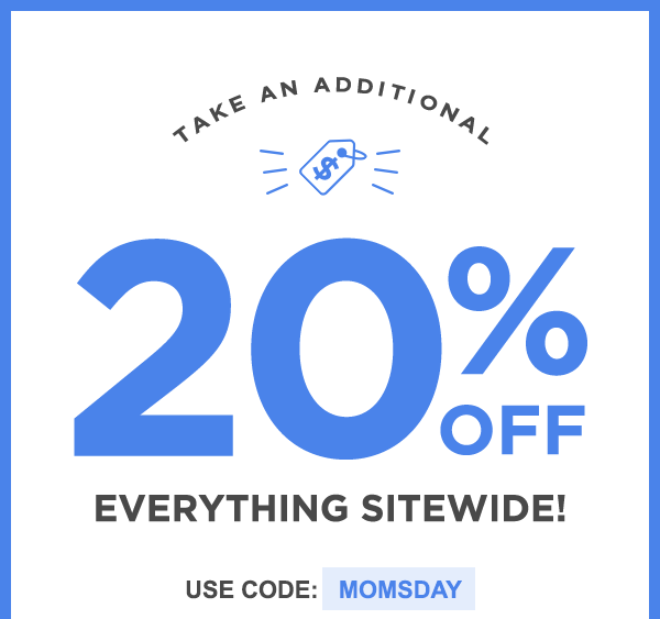 Take An Additional 20% Off Everything Sitewide! Use Code: MOMSDAY
