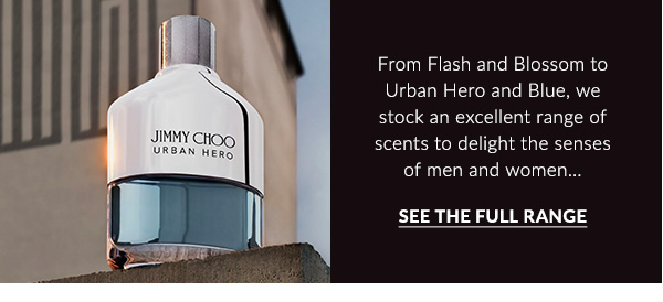 From Flash and Blossom to Urban Hero and Blue, we stock an excellent range of scents to delight the senses of men and women..