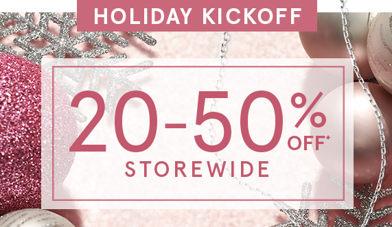 Holiday Kickoff! 20-50% Off Storewide