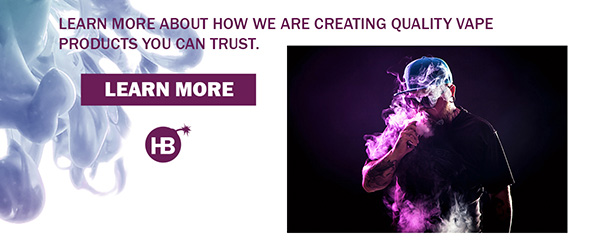 Learn more about how we are creating quality vape products you can trust. - LEARN MORE -