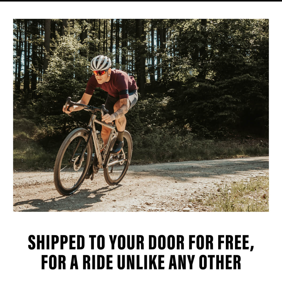 Shipped to your door for free, for a ride unlike any other.