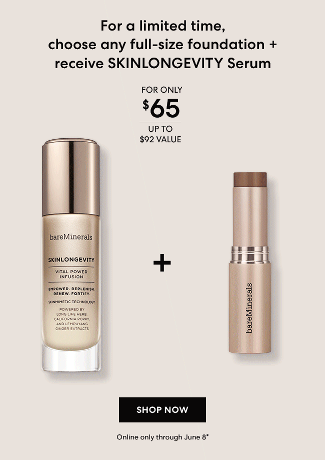 For a limited time, choose any full-size foundation + receive SKINLONGEVITY Serum - For Only $65 - Upto $92 Value - SHOP Now - Online only through June 8*