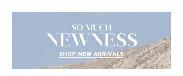 So much newness. Shop new arrivals.